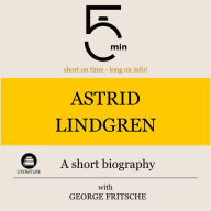 Astrid Lindgren: A short biography: 5 Minutes: Short on time - long on info!
