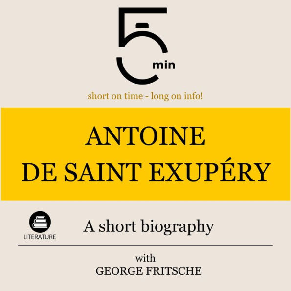 Antoine de Saint Exupéry: A short biography: 5 Minutes: Short on time - long on info!