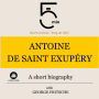 Antoine de Saint Exupéry: A short biography: 5 Minutes: Short on time - long on info!