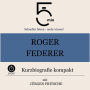 Roger Federer: Kurzbiografie kompakt: 5 Minuten: Schneller hören - mehr wissen!