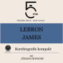 LeBron James: Kurzbiografie kompakt: 5 Minuten: Schneller hören - mehr wissen!