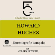 Howard Hughes: Kurzbiografie kompakt: 5 Minuten: Schneller hören - mehr wissen!