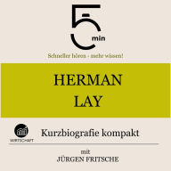 Herman Lay: Kurzbiografie kompakt: 5 Minuten: Schneller hören - mehr wissen!