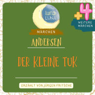 Der kleine Tuk plus vier weitere Märchen von Hans Christian Andersen: Der kleine Tuk, Die Glocke, Der Schnellläufer, Der Sturm bewegt das Schild, Am äußersten Meere.