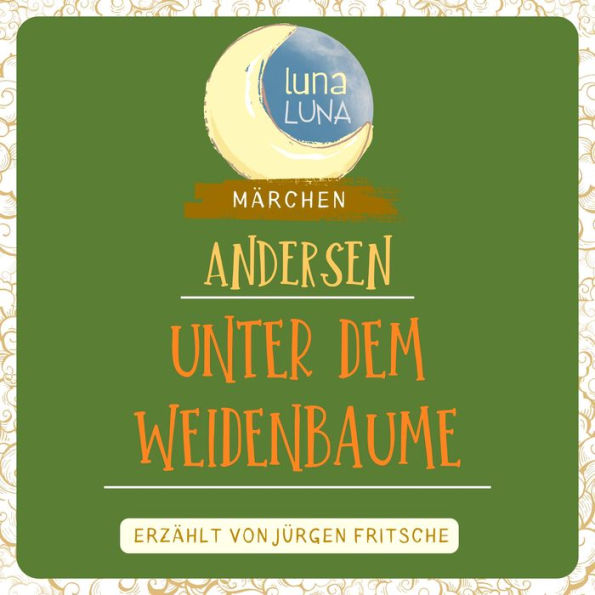 Unter dem Weidenbaume: Ein Märchen von Hans Christian Andersen