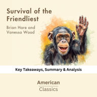 Survival of the Friendliest by Brian Hare and Vanessa Wood: key Takeaways, Summary & Analysis