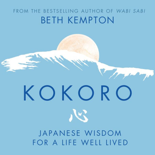 Kokoro: Japanese Wisdom for a Life Well Lived