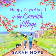 Happy Days Ahead in the Cornish Village: The BRAND NEW heartwarming, romantic, uplifting read from Sarah Hope for summer 2024