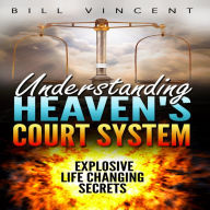 Understanding Heaven's Court System: Explosive Life Changing Secrets