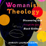 Womanish Theology: Discovering God through the Lens of Black Girlhood