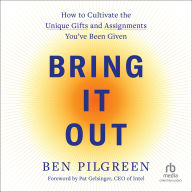 Bring It Out: How to Cultivate the Unique Gifts and Assignments You've Been Given