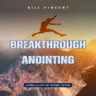 Breakthrough Anointing: Living a Life of Divine Favor