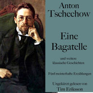 Anton Tschechow: Eine Bagatelle - und weitere klassische Geschichten: Fünf meisterhafte Erzählungen (Abridged)