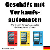 Geschäft mit Verkaufsautomaten: Wie Sie mit Verkaufsautomaten Geld verdienen können