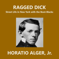 Ragged Dick: Street Life in New York with the Boot-Blacks