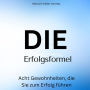 Die Erfolgsformel: Acht Gewohnheiten, die Sie zum Erfolg führen