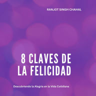 8 Claves de la Felicidad: Descubriendo la Alegría en la Vida Cotidiana