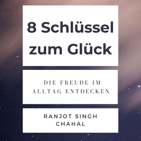 8 Schlüssel zum Glück: Die Freude im Alltag Entdecken