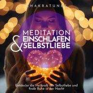 Meditation Einschlafen und Selbstliebe: Entdecke die Heilkraft der Selbstliebe und finde Ruhe in der Nacht