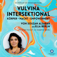 VULVINA intersektional - Körper - Macht - Empowerment: Von Souzan AlSabah aka Ella Berlin. Mit einem Vorwort von Josephine Apraku