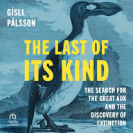 The Last of Its Kind: The Search for the Great Auk and the Discovery of Extinction