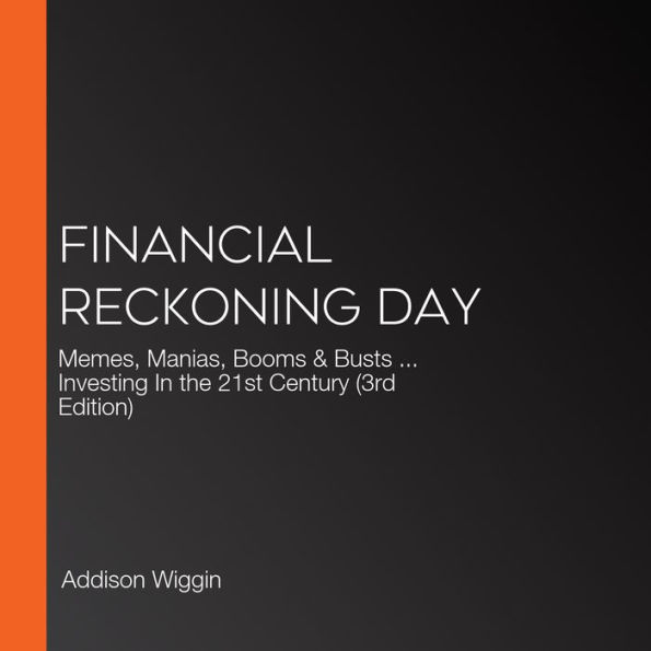 Financial Reckoning Day: Memes, Manias, Booms & Busts ... Investing In the 21st Century (3rd Edition)