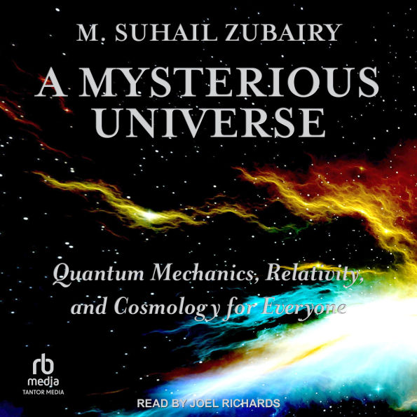 A Mysterious Universe: Quantum Mechanics, Relativity, and Cosmology for Everyone