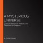 A Mysterious Universe: Quantum Mechanics, Relativity, and Cosmology for Everyone