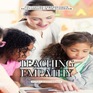 Teaching Empathy: Cultivating Compassionate Relationships in the Classroom