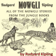 Rudyard Kipling: MOWGLI - all of the Mowgli stories: 9 exciting tales about Mowgli and his adventures from cubhood to teenager