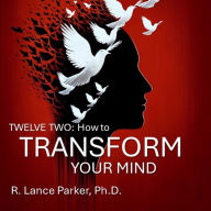 Twelve Two: How to Transform Your Mind