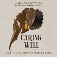 Caring Well: 90 Self-Care Devotions for the African American Caregiver