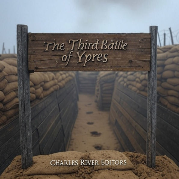 The Third Battle of Ypres: The History of the Largest Battle in Flanders during World War I