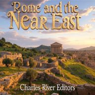 Rome and the Near East: The History of the Different Kingdoms that Fought the Roman Empire in the Region