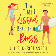 That Time I Kissed My Beachfront Boss: A Sweet Romantic Comedy