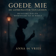 Goede Mie: De Gifmengster van Leiden: Duistere Zielen: Moordenaars van de Wereld
