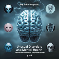 Unusual Disorders and Mental Health: Exploring Rare Conditions and Psychological Struggles (5 in 1)