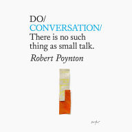 Do Conversation - There is no such thing as small talk.