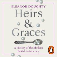Heirs and Graces: A History of the Modern British Aristocracy
