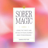 Sober Magic: Using the Tarot and Ritual in Your Journey Away from Drinking