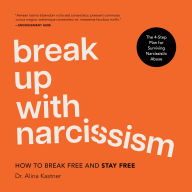 Break Up with Narcissism: How to Break Free And Stay Free
