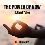 POWER OF NOW. 10-Minute Summary., THE: A practical guide for everyday life. Discover the transformative power of the present moment. (Abridged)