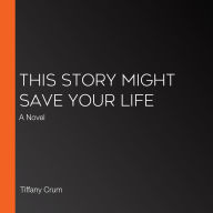 This Story Might Save Your Life: A Novel