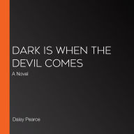 Dark Is When the Devil Comes: A Novel