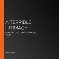 A Terrible Intimacy: Interracial Life in the Slaveholding South
