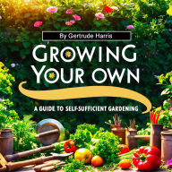 Growing Your Own: A Guide to Self-Sufficient Gardening
