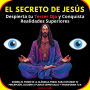 El Secreto de Jesús: Despierta tu Tercer Ojo y Conquista Realidades Superiores. Domina el poder de la glándula pineal para expandir tu percepción,acceder a planos espirituales y transforma tu realidad