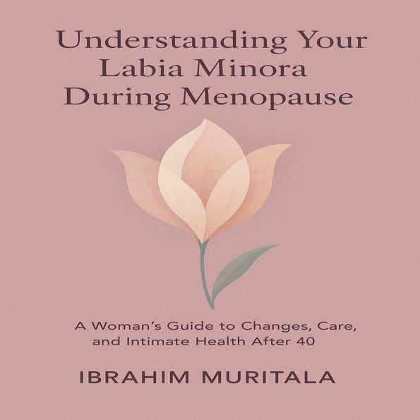 Understanding Your Labia Minora During Menopause: A Woman's Guide to Changes, Care, and Intimate Health After 40