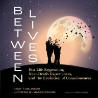 Between Lives: Past-Life Regression, Near-Death Experiences, and the Evolution of Consciousness