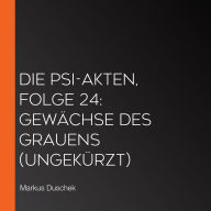 Die PSI-Akten, Folge 24: Gewächse des Grauens (ungekürzt)